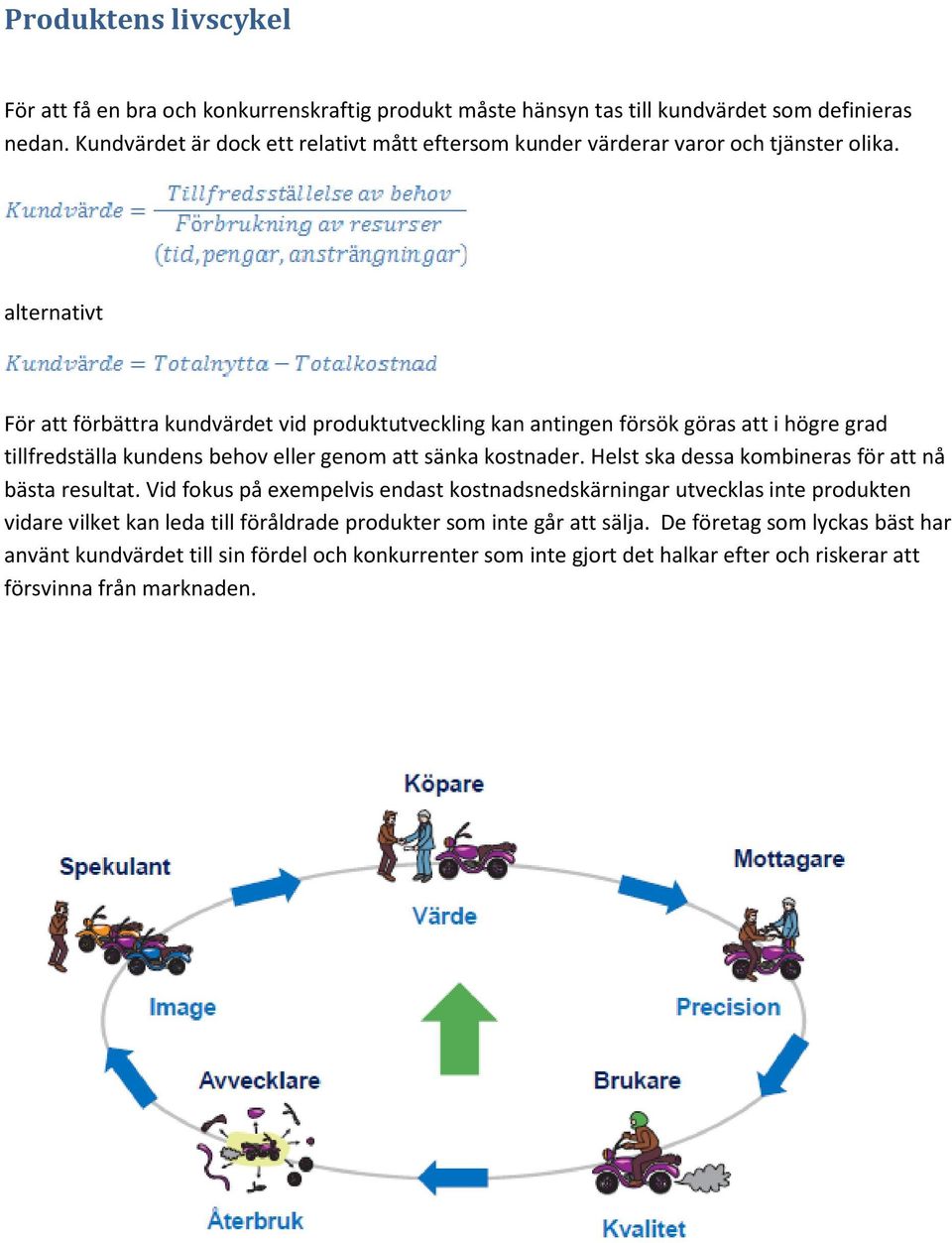 alternativt För att förbättra kundvärdet vid produktutveckling kan antingen försök göras att i högre grad tillfredställa kundens behov eller genom att sänka kostnader.