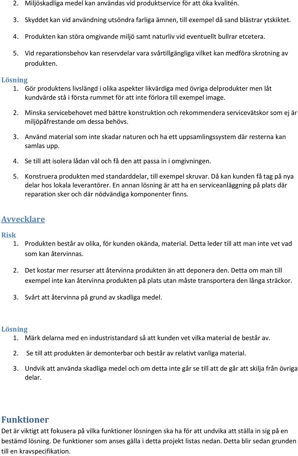 Gör produktens livslängd i olika aspekter likvärdiga med övriga delprodukter men låt kundvärde stå i första rummet för att inte förlora till exempel image. 2.