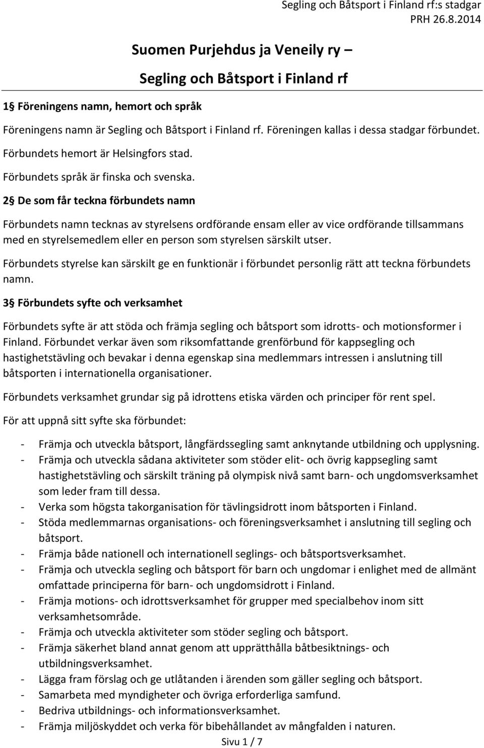 2 De som får teckna förbundets namn Förbundets namn tecknas av styrelsens ordförande ensam eller av vice ordförande tillsammans med en styrelsemedlem eller en person som styrelsen särskilt utser.