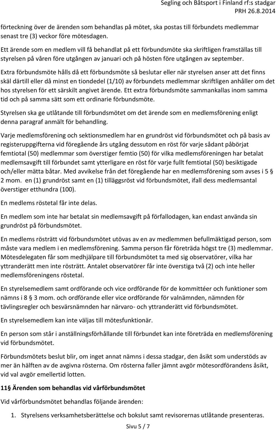 Extra förbundsmöte hålls då ett förbundsmöte så beslutar eller när styrelsen anser att det finns skäl därtill eller då minst en tiondedel (1/10) av förbundets medlemmar skriftligen anhåller om det