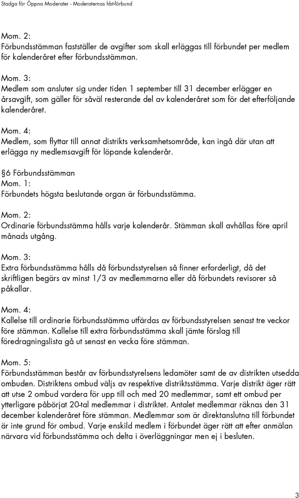 Medlem, som flyttar till annat distrikts verksamhetsområde, kan ingå där utan att erlägga ny medlemsavgift för löpande kalenderår.