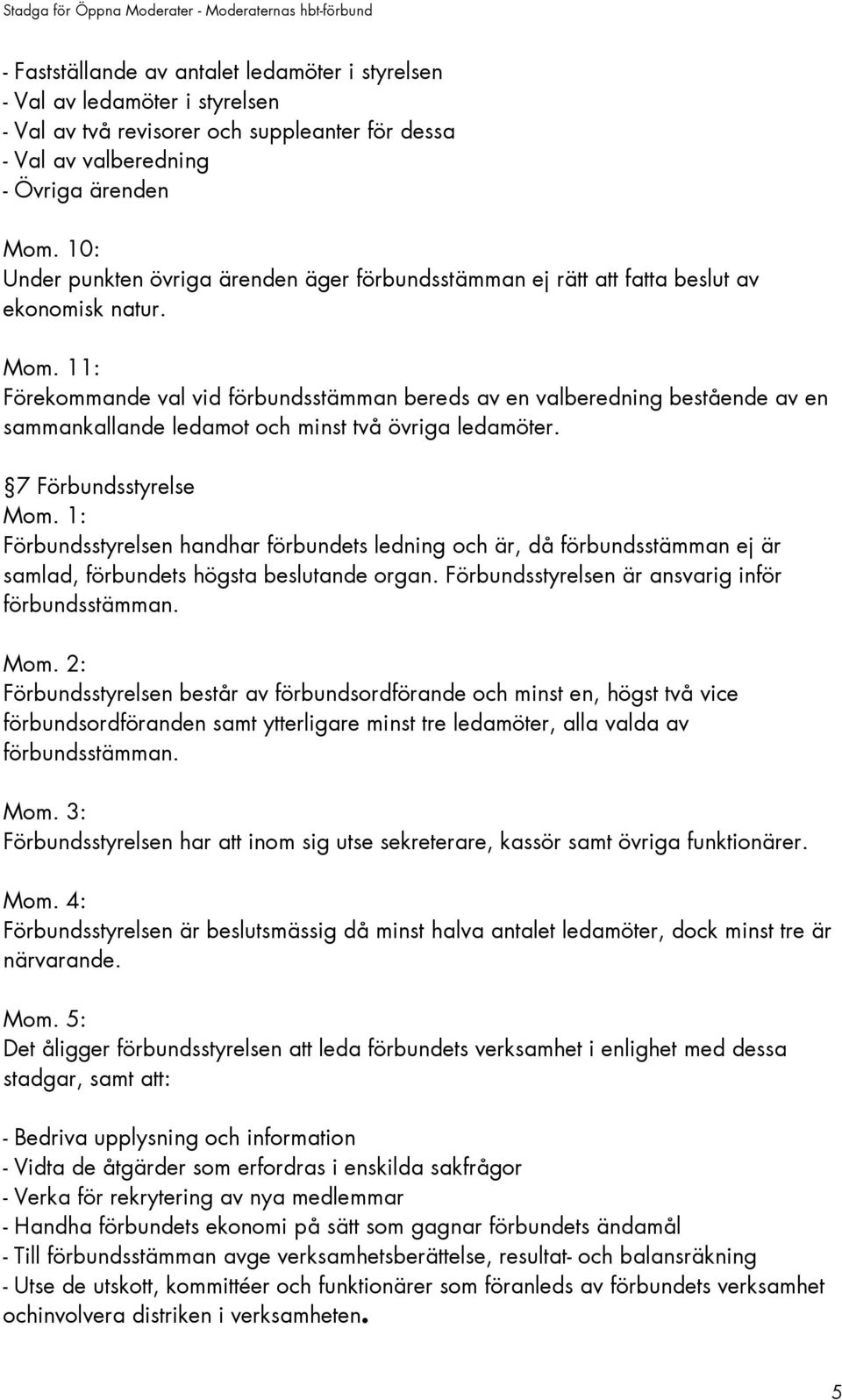 11: Förekommande val vid förbundsstämman bereds av en valberedning bestående av en sammankallande ledamot och minst två övriga ledamöter.