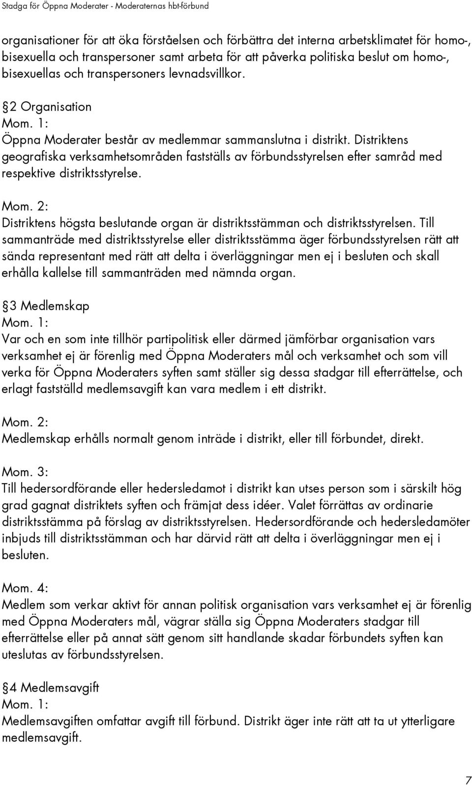 Distriktens geografiska verksamhetsområden fastställs av förbundsstyrelsen efter samråd med respektive distriktsstyrelse.