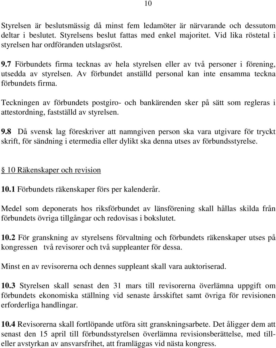 Av förbundet anställd personal kan inte ensamma teckna förbundets firma. Teckningen av förbundets postgiro- och bankärenden sker på sätt som regleras i attestordning, fastställd av styrelsen. 9.