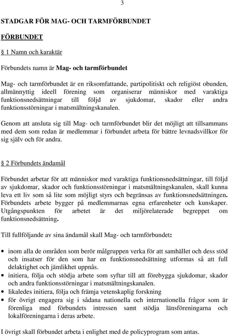 Genom att ansluta sig till Mag- och tarmförbundet blir det möjligt att tillsammans med dem som redan är medlemmar i förbundet arbeta för bättre levnadsvillkor för sig själv och för andra.