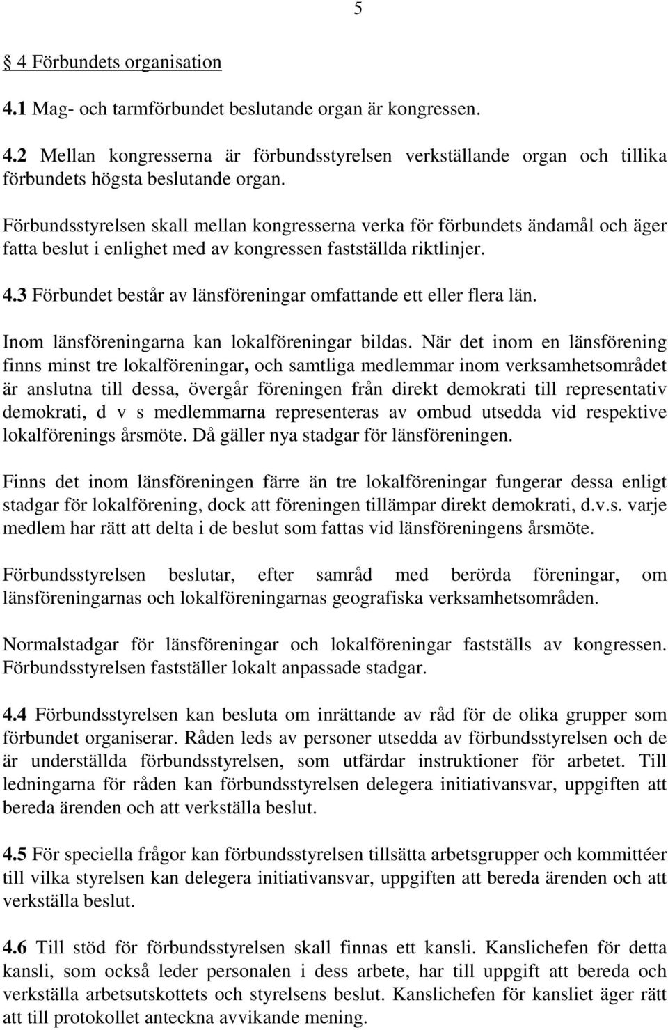 3 Förbundet består av länsföreningar omfattande ett eller flera län. Inom länsföreningarna kan lokalföreningar bildas.