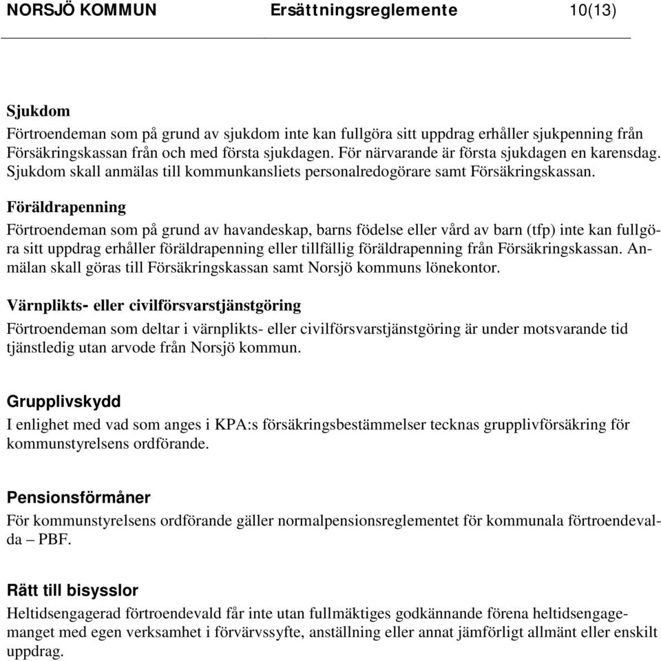 Föräldrapenning Förtroendeman som på grund av havandeskap, barns födelse eller vård av barn (tfp) inte kan fullgöra sitt uppdrag erhåller föräldrapenning eller tillfällig föräldrapenning från