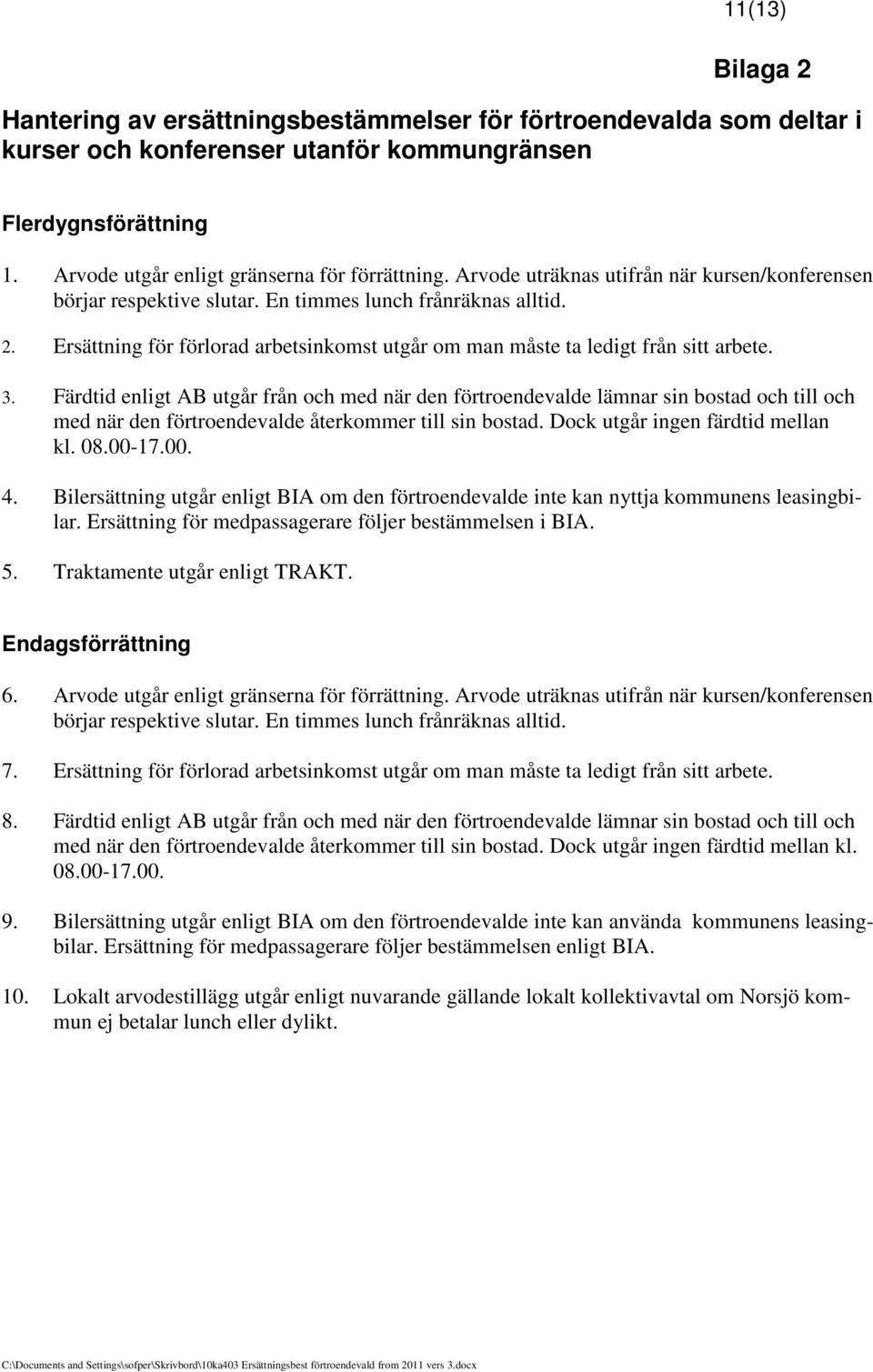 Färdtid enligt AB utgår från och med när den förtroendevalde lämnar sin bostad och till och med när den förtroendevalde återkommer till sin bostad. Dock utgår ingen färdtid mellan kl. 08.00-17.00. 4.