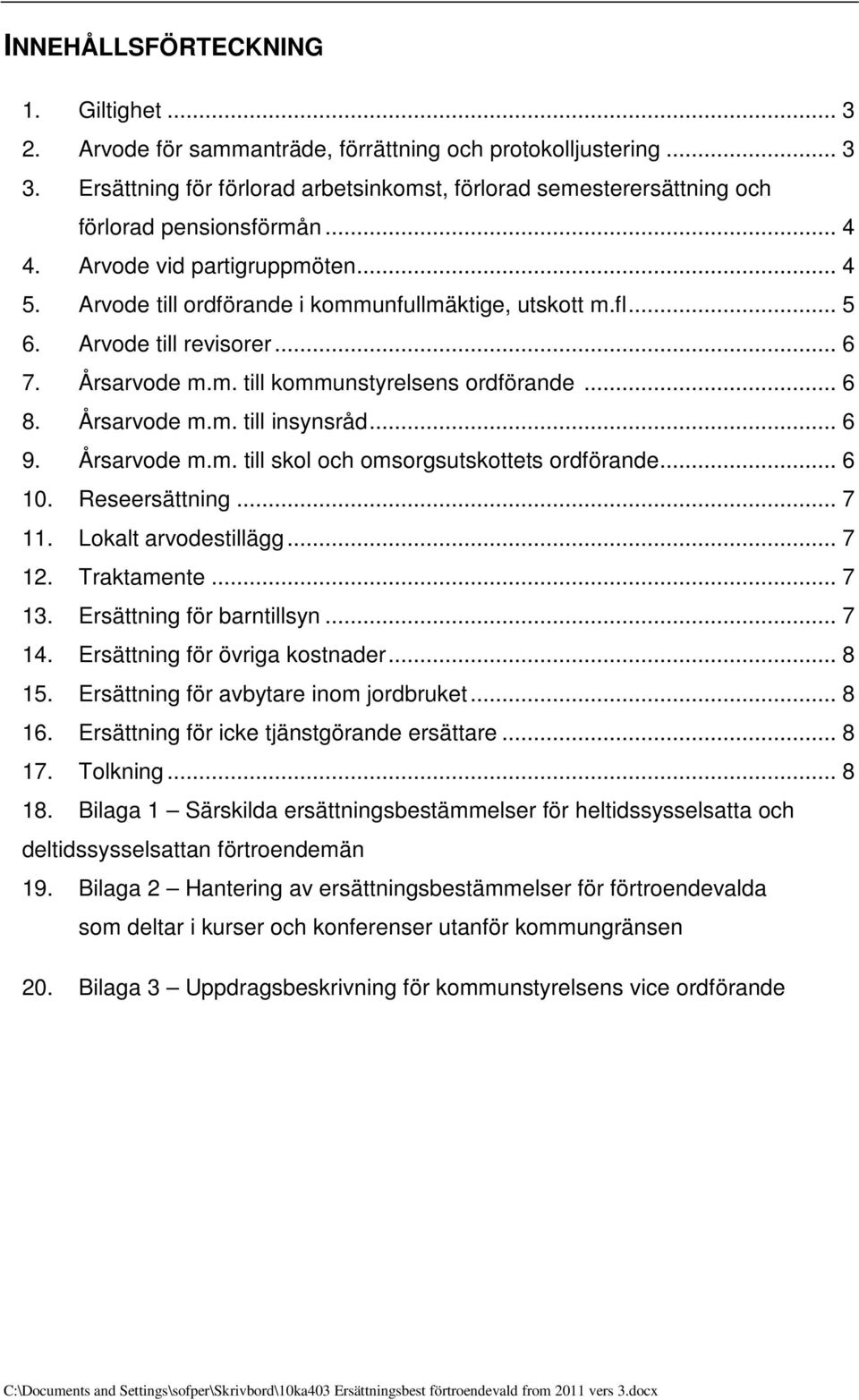 Arvode till revisorer... 6 7. Årsarvode m.m. till kommunstyrelsens ordförande... 6 8. Årsarvode m.m. till insynsråd... 6 9. Årsarvode m.m. till skol och omsorgsutskottets ordförande... 6 10.