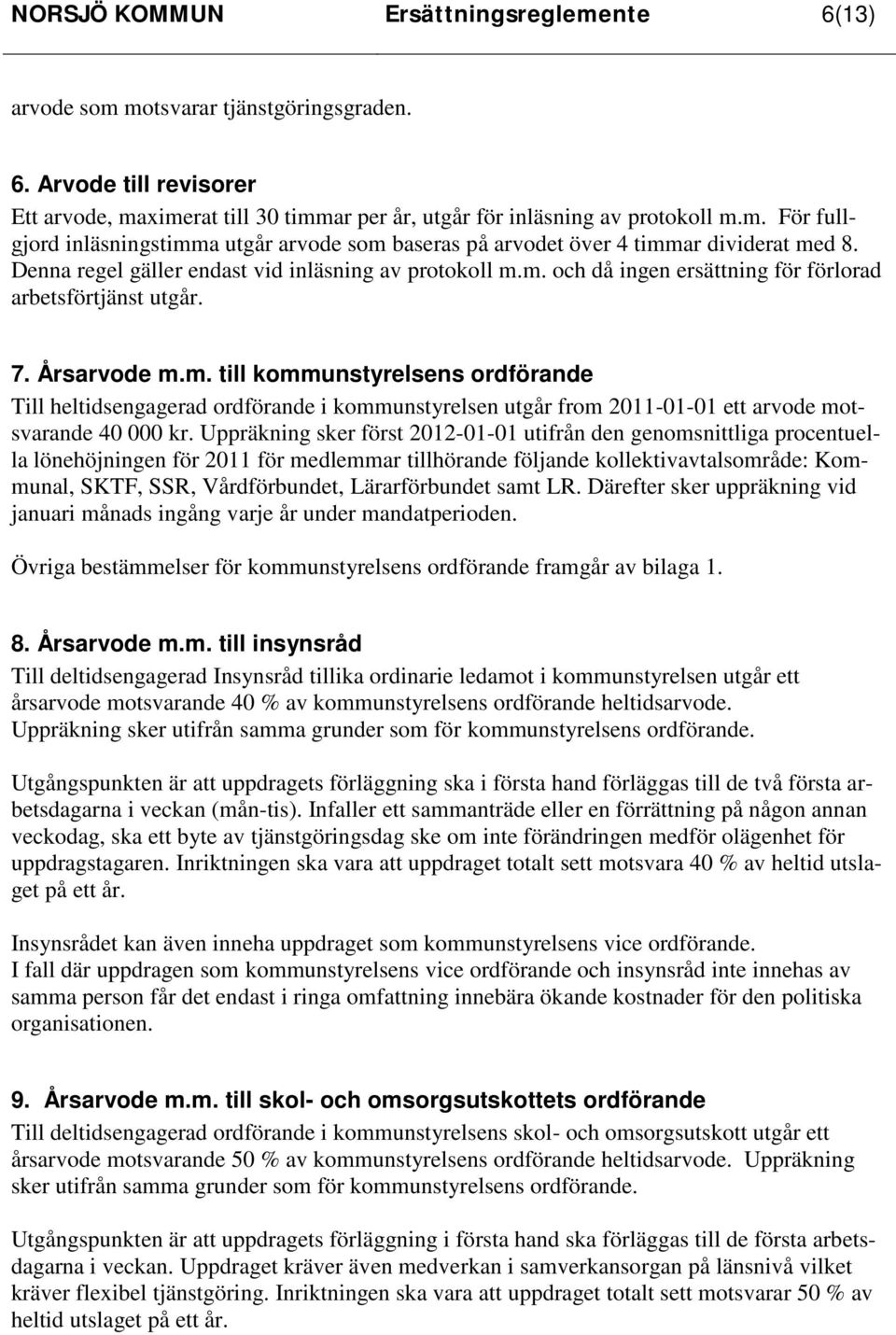 Uppräkning sker först 2012-01-01 utifrån den genomsnittliga procentuella lönehöjningen för 2011 för medlemmar tillhörande följande kollektivavtalsområde: Kommunal, SKTF, SSR, Vårdförbundet,