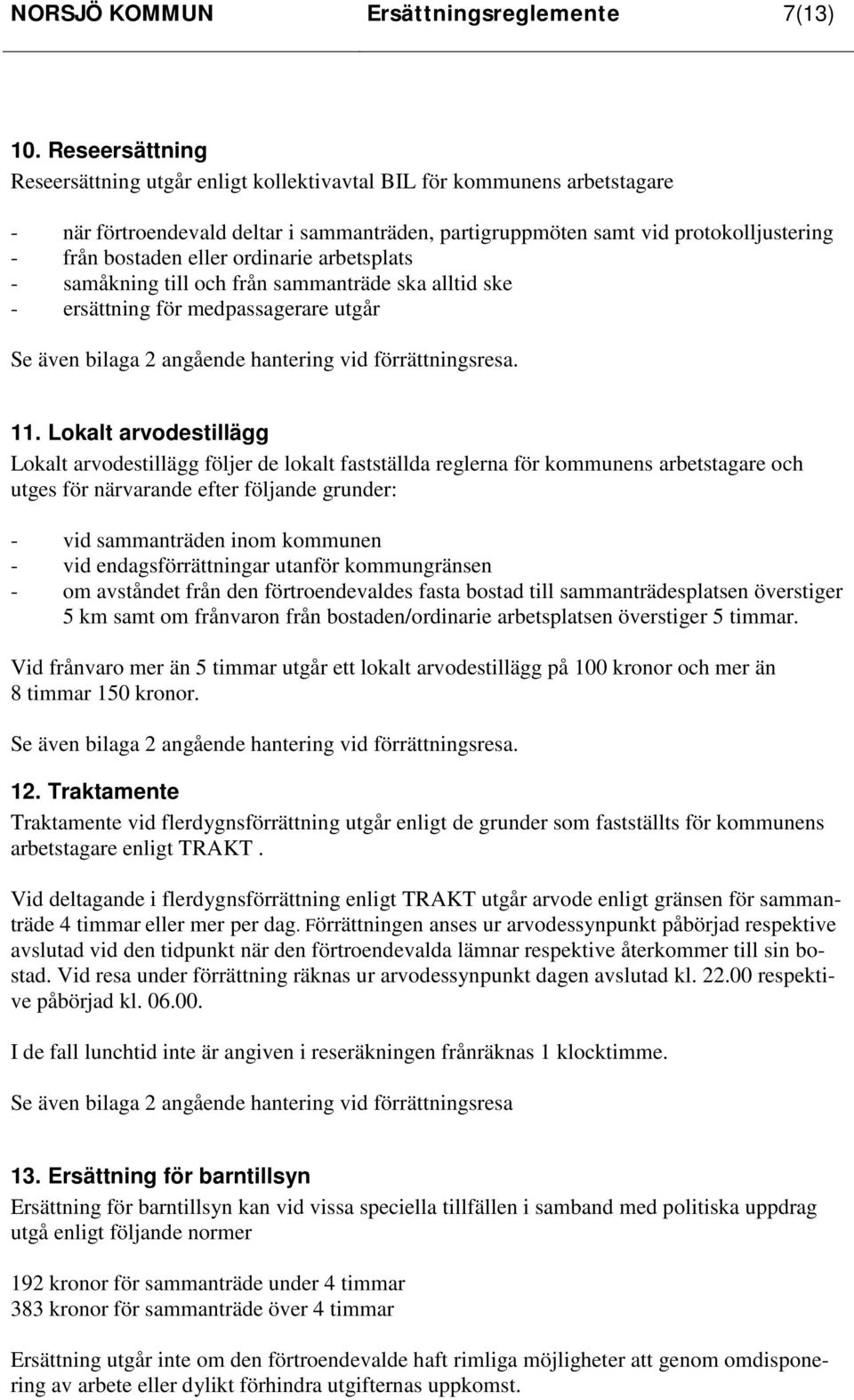 ordinarie arbetsplats - samåkning till och från sammanträde ska alltid ske - ersättning för medpassagerare utgår Se även bilaga 2 angående hantering vid förrättningsresa. 11.