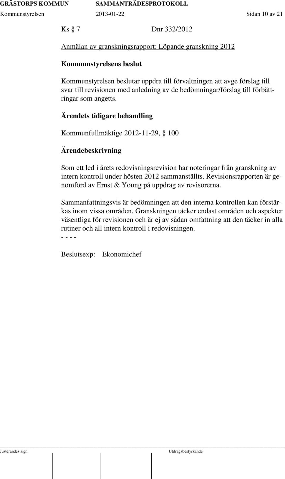 Ärendets tidigare behandling Kommunfullmäktige 2012-11-29, 100 Som ett led i årets redovisningsrevision har noteringar från granskning av intern kontroll under hösten 2012 sammanställts.