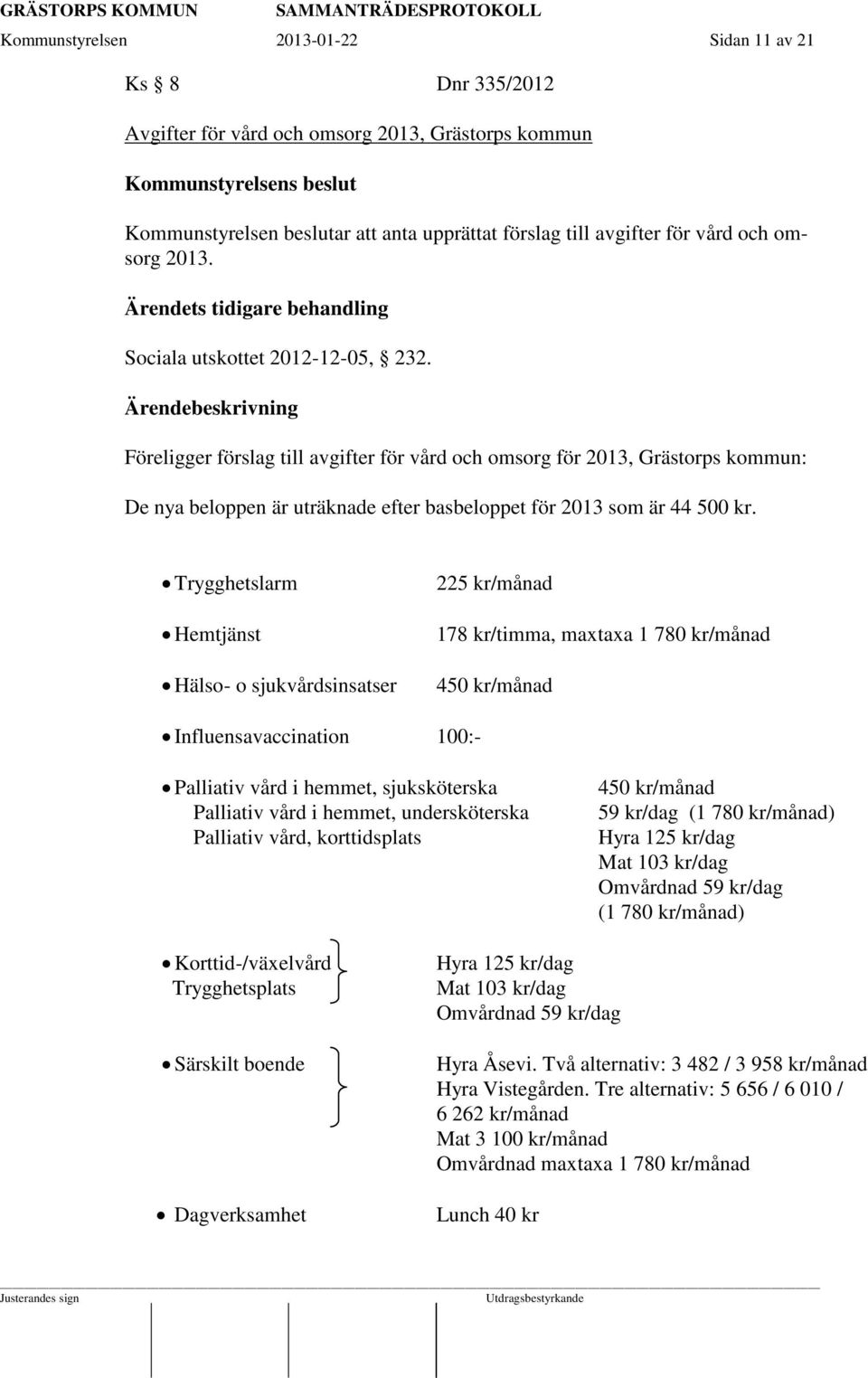 Föreligger förslag till avgifter för vård och omsorg för 2013, Grästorps kommun: De nya beloppen är uträknade efter basbeloppet för 2013 som är 44 500 kr.