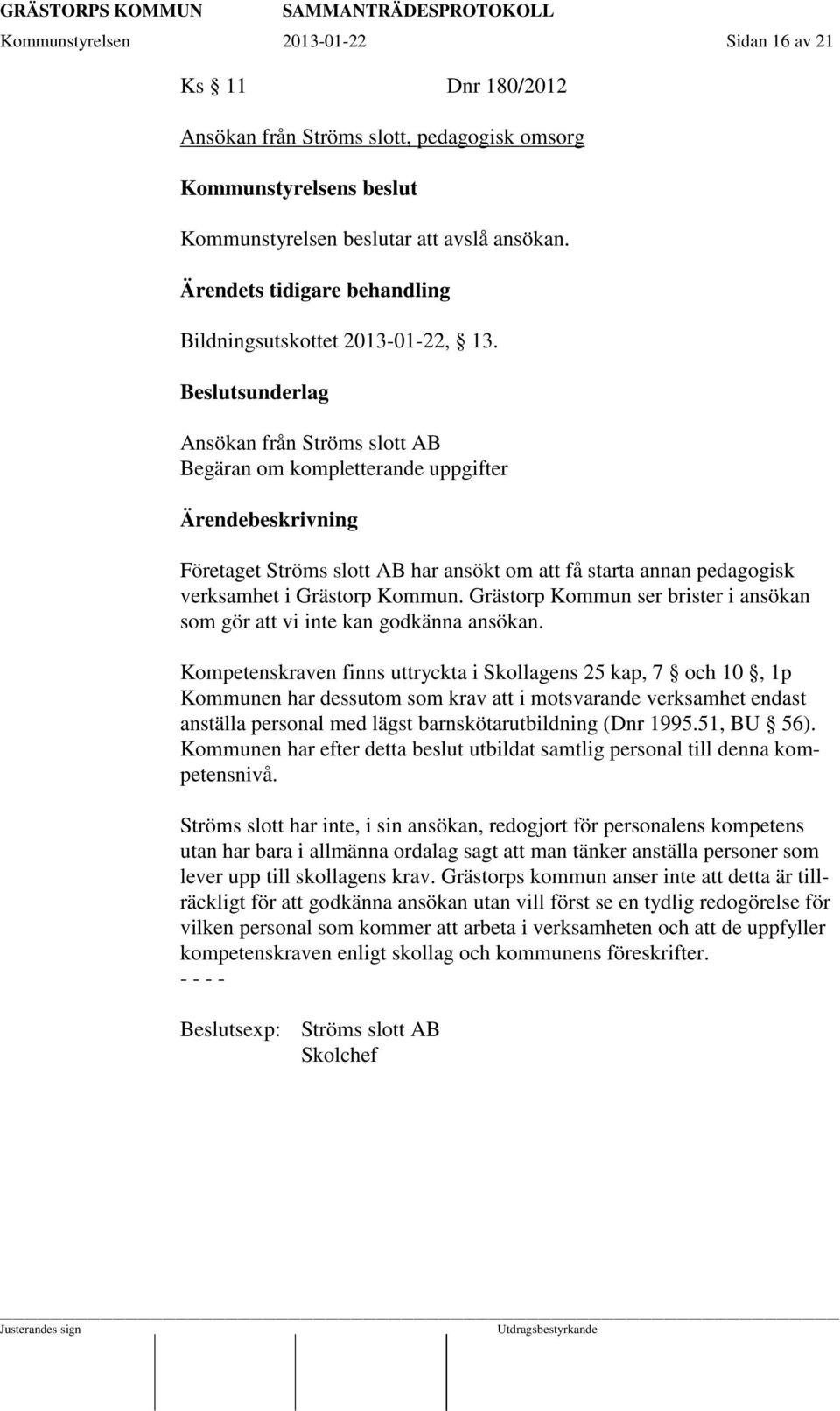 Beslutsunderlag Ansökan från Ströms slott AB Begäran om kompletterande uppgifter Företaget Ströms slott AB har ansökt om att få starta annan pedagogisk verksamhet i Grästorp Kommun.