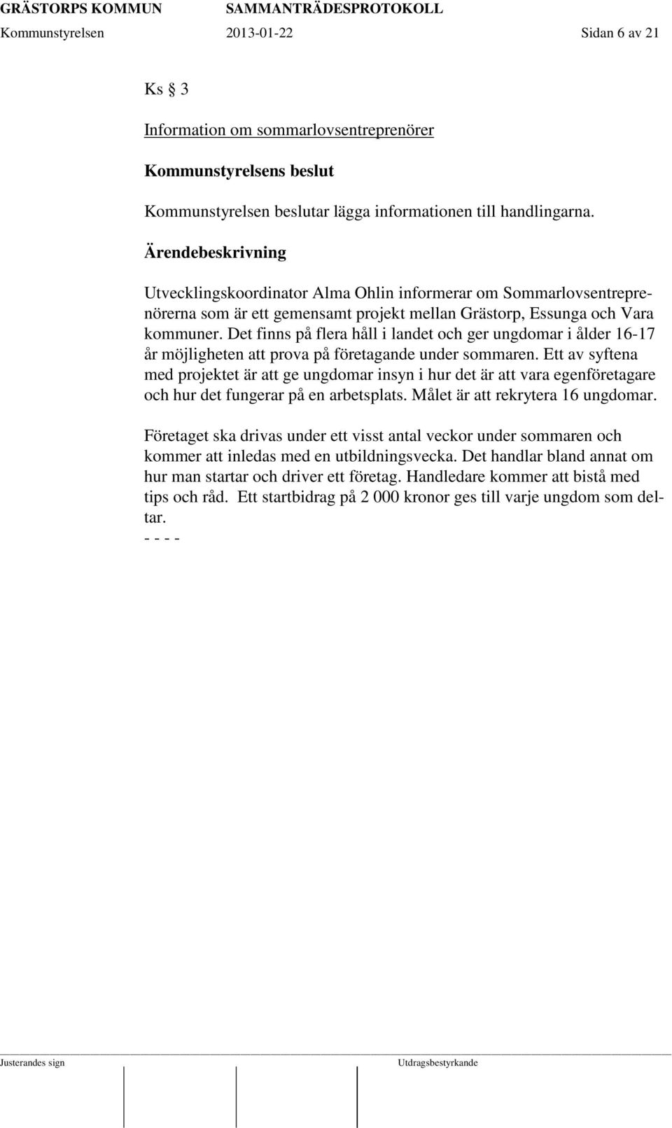 Det finns på flera håll i landet och ger ungdomar i ålder 16-17 år möjligheten att prova på företagande under sommaren.