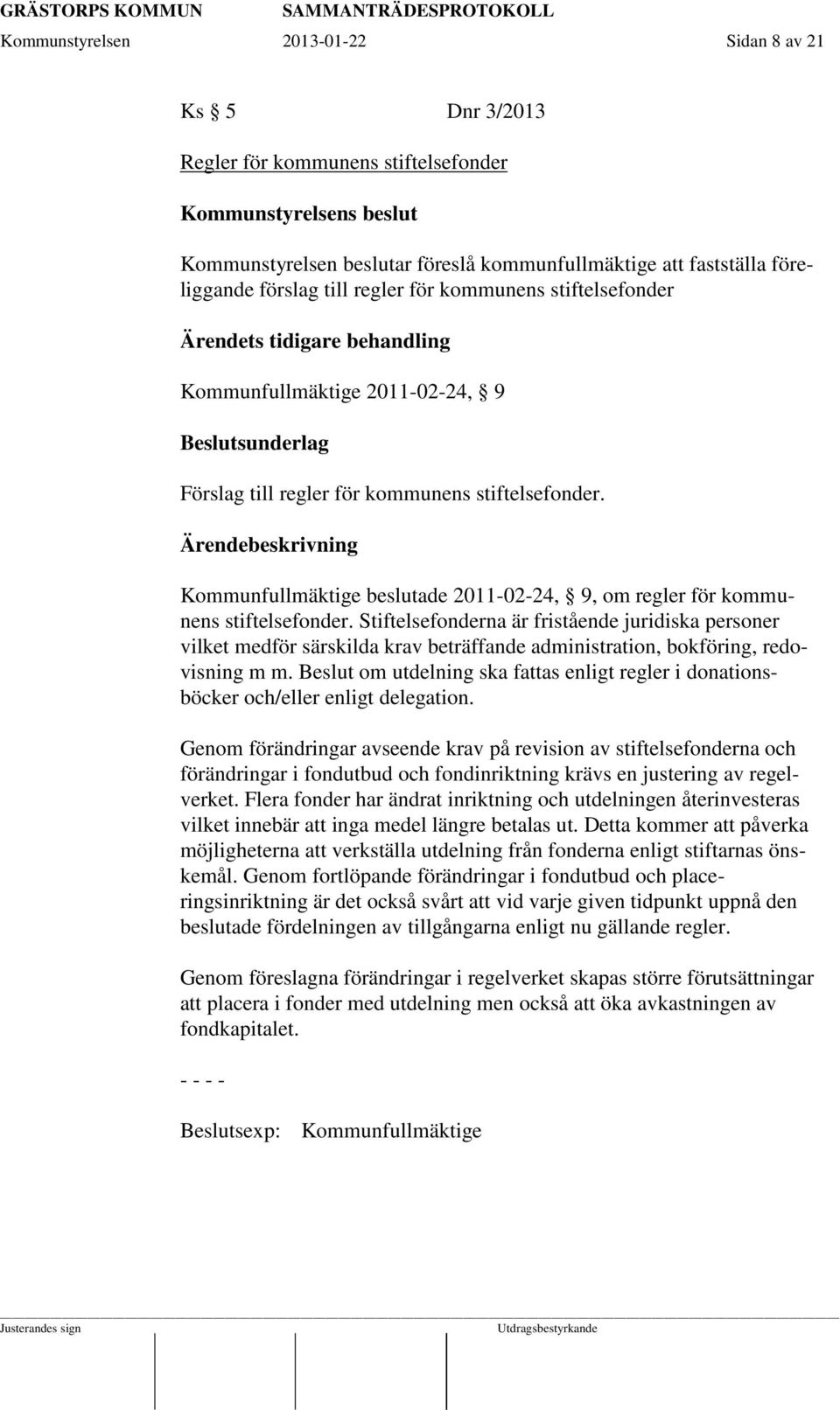 Kommunfullmäktige beslutade 2011-02-24, 9, om regler för kommunens stiftelsefonder.