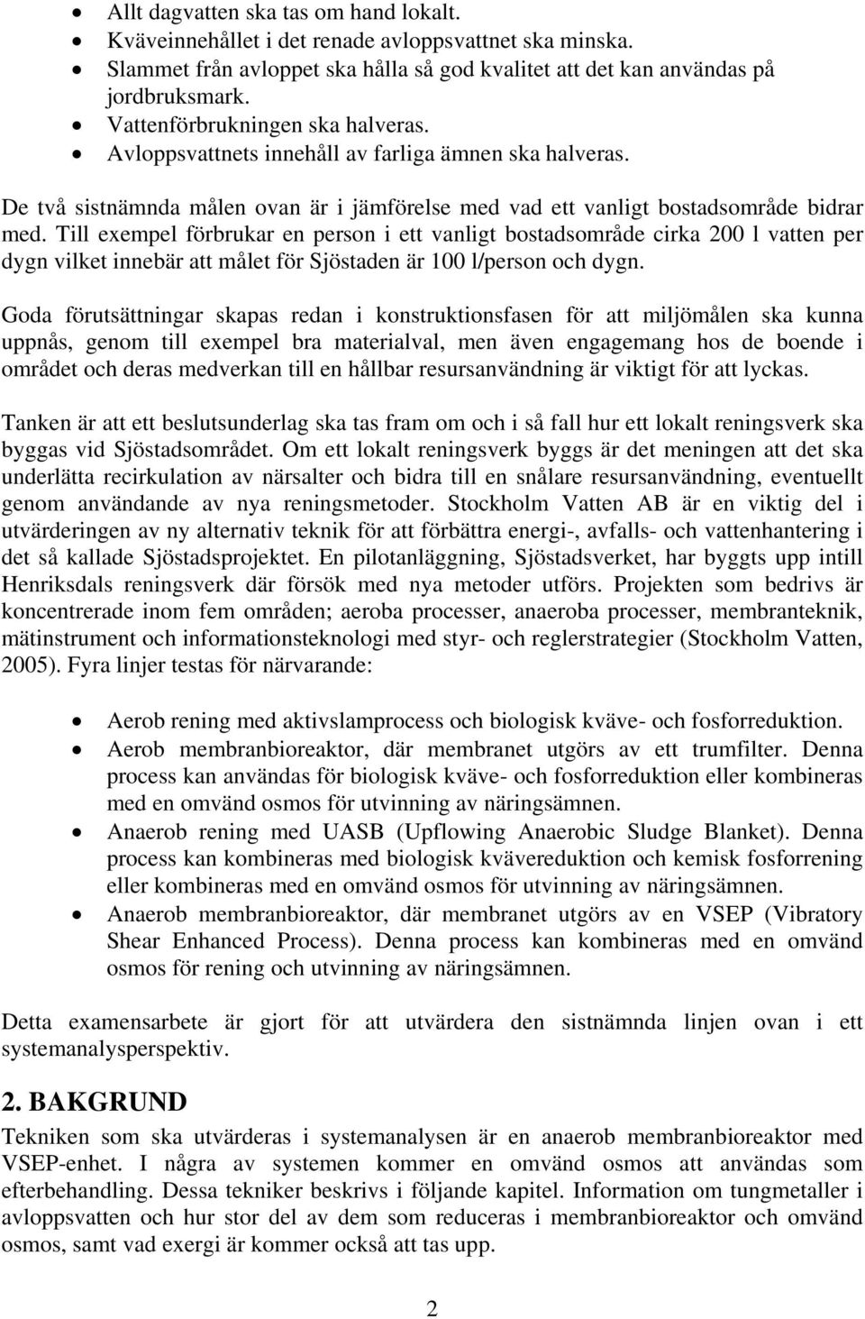 Till exempel förbrukar en person i ett vanligt bostadsområde cirka 200 l vatten per dygn vilket innebär att målet för Sjöstaden är 100 l/person och dygn.