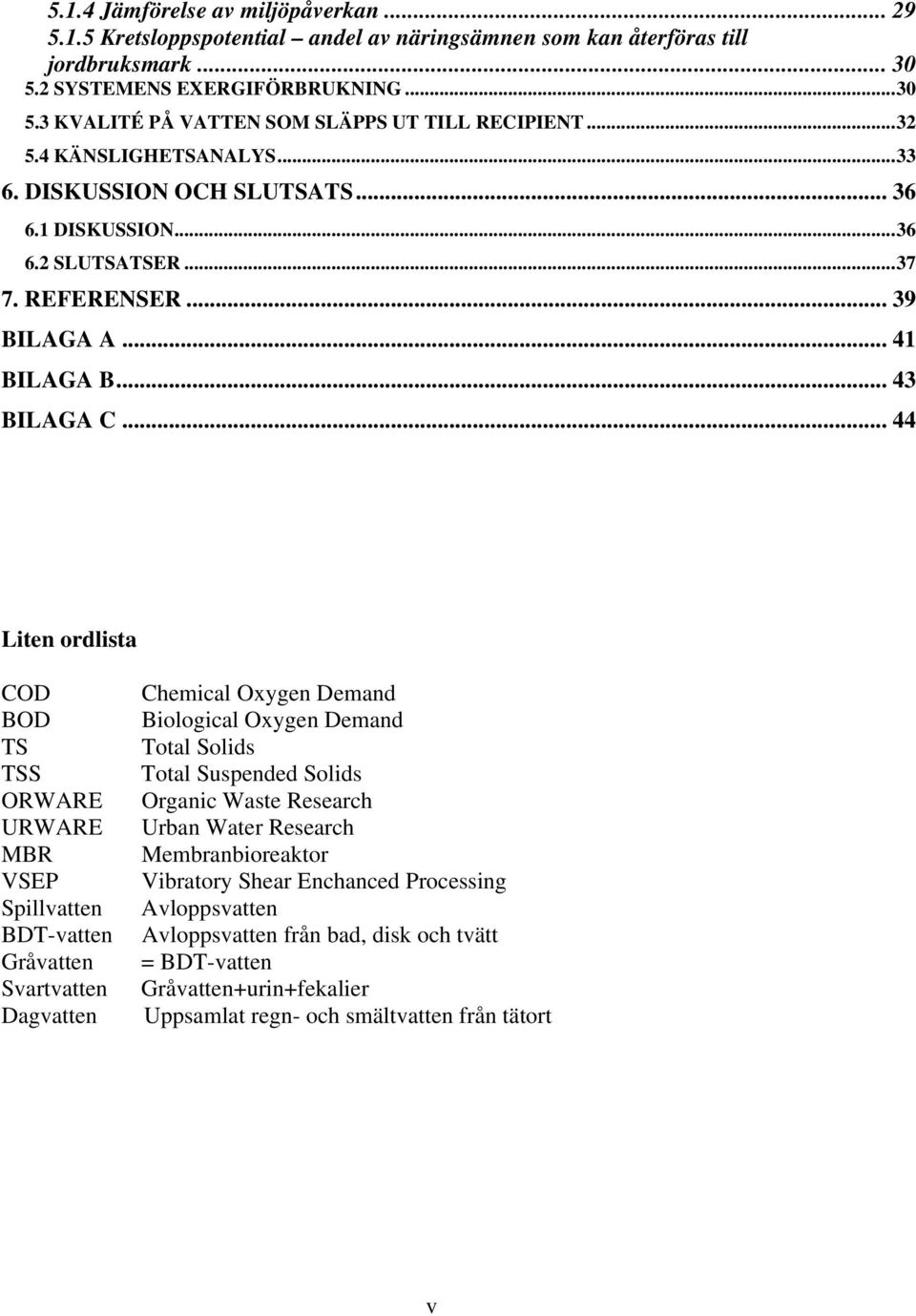 .. 44 Liten ordlista COD BOD TS TSS ORWARE URWARE MBR VSEP Spillvatten BDT-vatten Gråvatten Svartvatten Dagvatten Chemical Oxygen Demand Biological Oxygen Demand Total Solids Total Suspended Solids