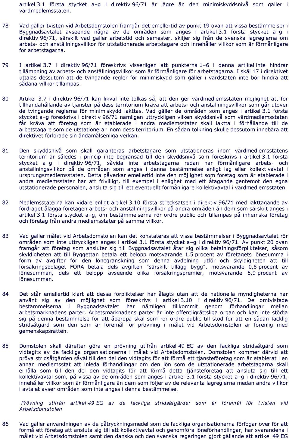 1 första stycket a g i direktiv 96/71, särskilt vad gäller arbetstid och semester, skiljer sig från de svenska lagreglerna om arbets- och anställningsvillkor för utstationerade arbetstagare och