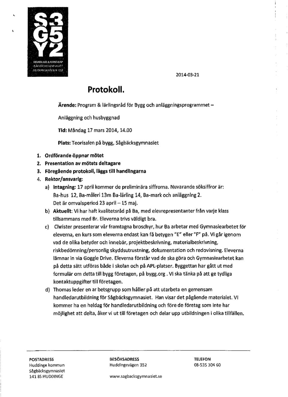 Nuvarande söksiffror är: Ba-h u s 12, Ba-måleri 13m Ba-lärling 14, Ba-mark och anläggning 2. Det är omvalsperiod 23 april-15 maj.