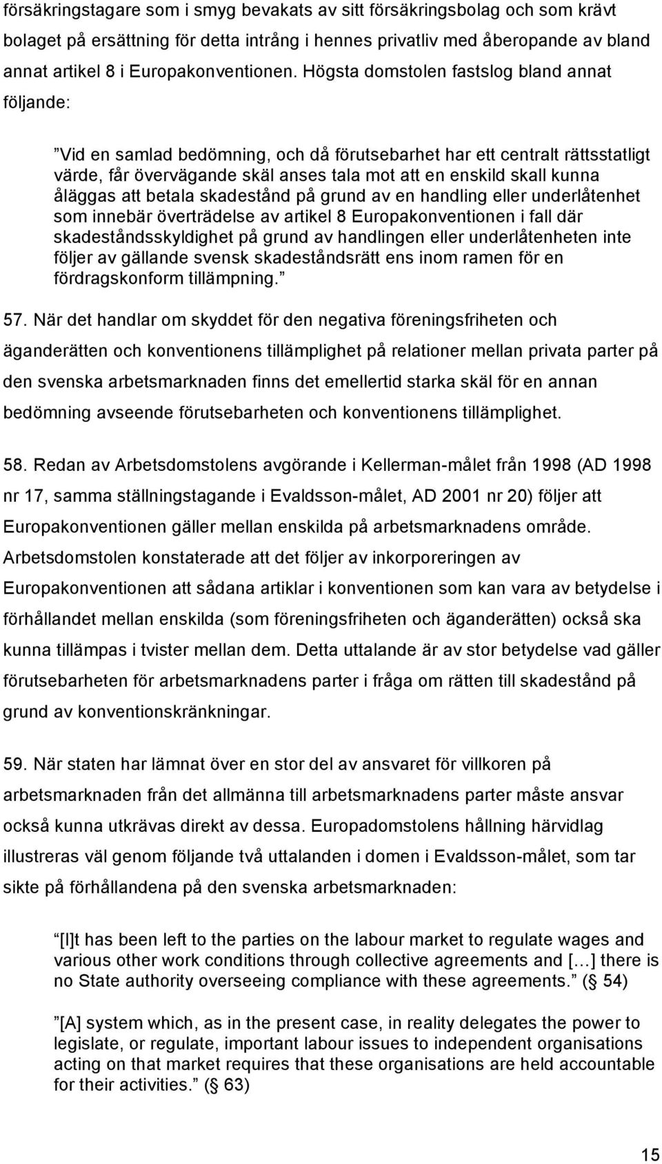 åläggas att betala skadestånd på grund av en handling eller underlåtenhet som innebär överträdelse av artikel 8 Europakonventionen i fall där skadeståndsskyldighet på grund av handlingen eller