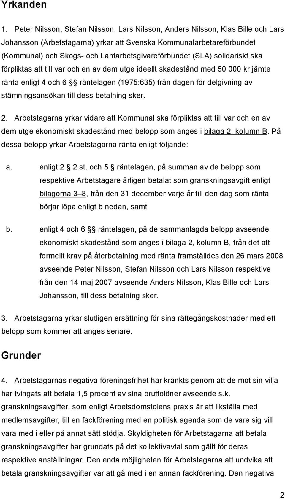 Lantarbetsgivareförbundet (SLA) solidariskt ska förpliktas att till var och en av dem utge ideellt skadestånd med 50 000 kr jämte ränta enligt 4 och 6 räntelagen (1975:635) från dagen för delgivning