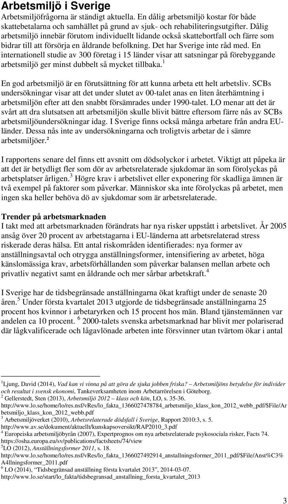 En internationell studie av 300 företag i 15 länder visar att satsningar på förebyggande arbetsmiljö ger minst dubbelt så mycket tillbaka.