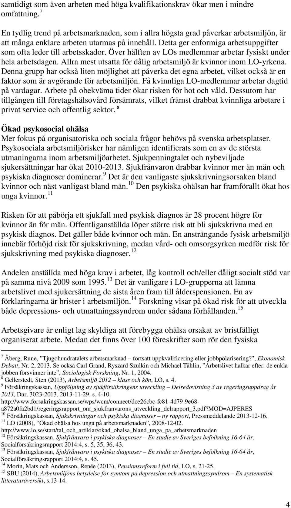 Detta ger enformiga arbetsuppgifter som ofta leder till arbetsskador. Över hälften av LOs medlemmar arbetar fysiskt under hela arbetsdagen.