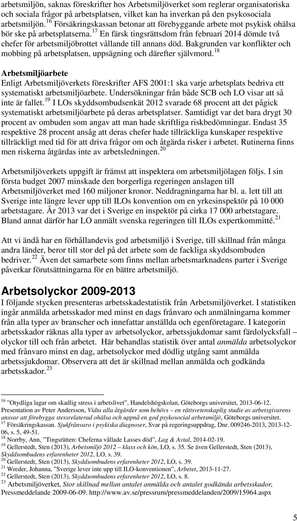 17 En färsk tingsrättsdom från februari 2014 dömde två chefer för arbetsmiljöbrottet vållande till annans död.