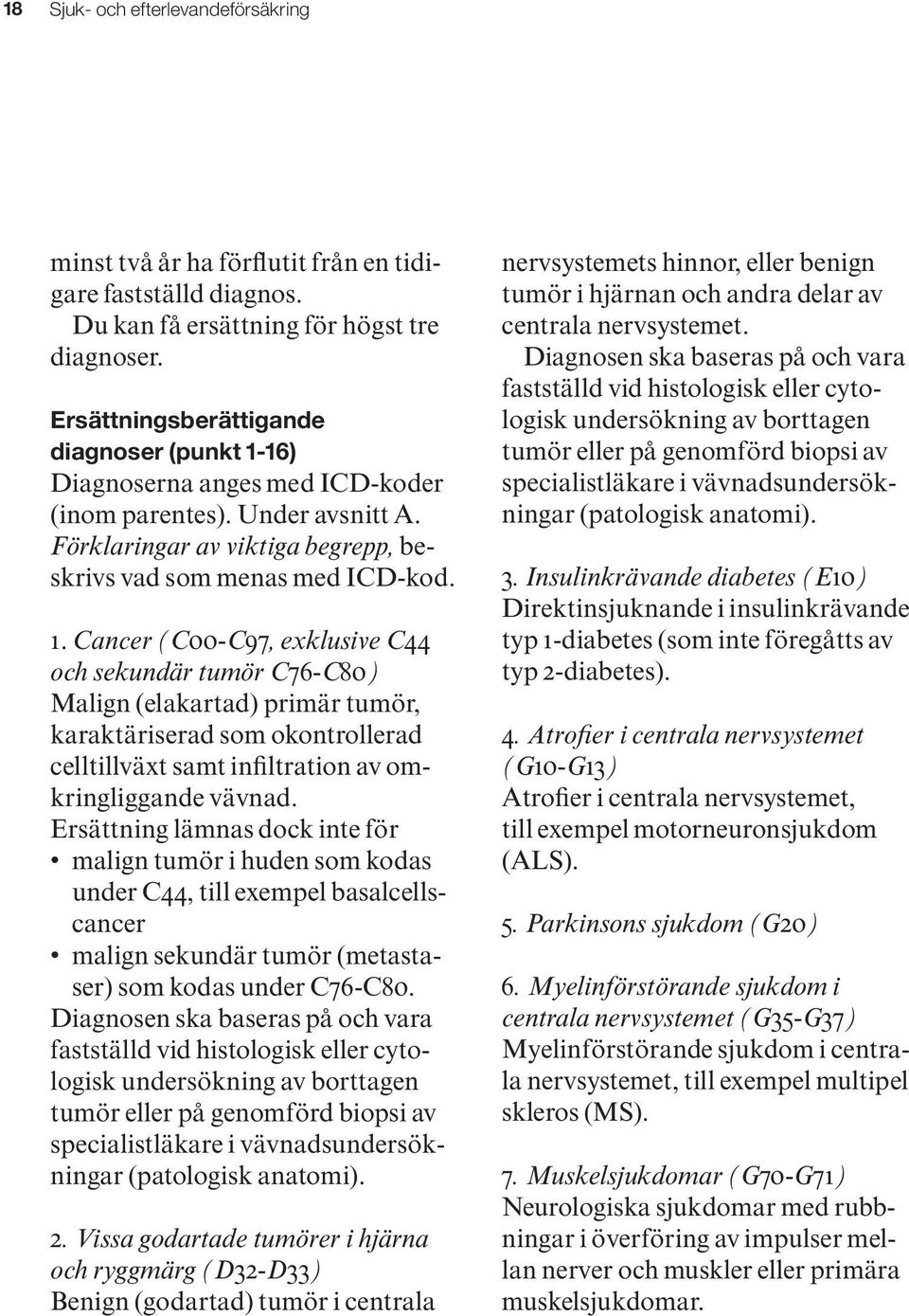 16) Diagnoserna anges med ICD-koder (inom parentes). Under avsnitt A. Förklaringar av viktiga begrepp, beskrivs vad som menas med ICD-kod. 1.