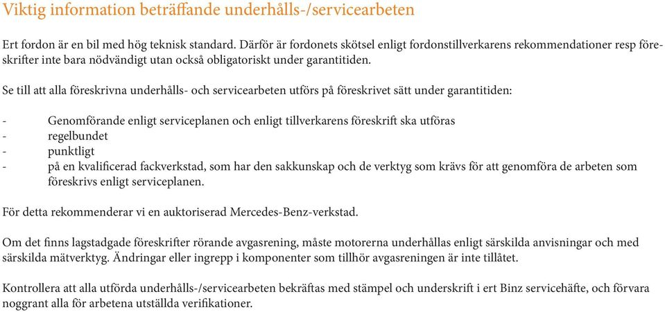 Se till att alla föreskrivna underhålls- och servicearbeten utförs på föreskrivet sätt under garantitiden: - Genomförande enligt serviceplanen och enligt tillverkarens föreskrift ska utföras -