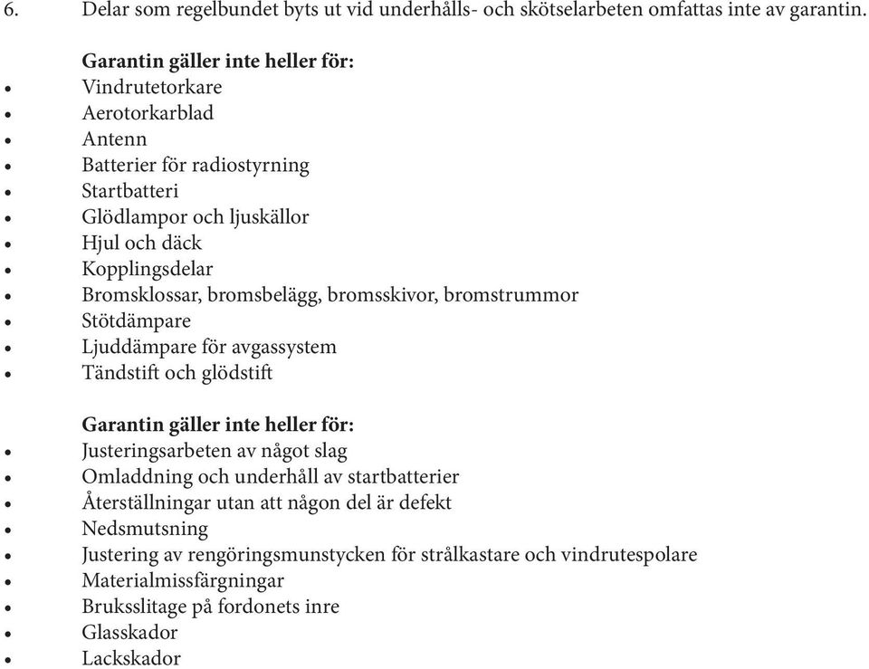 Bromsklossar, bromsbelägg, bromsskivor, bromstrummor Stötdämpare Ljuddämpare för avgassystem Tändstift och glödstift Garantin gäller inte heller för: Justeringsarbeten av