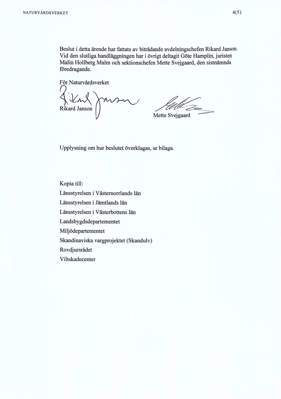 föredragande. För Naturvårdsverket Rikard Janson I / Mette Svejgaard Upplysning om hur beslutet överklagas, se bilaga.