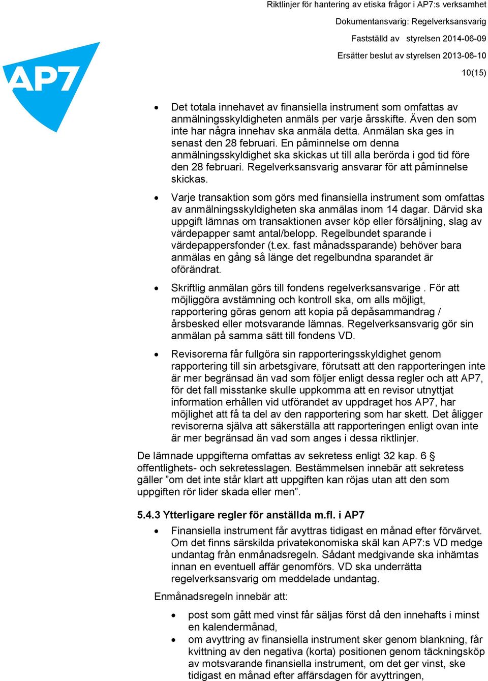 Regelverksansvarig ansvarar för att påminnelse skickas. Varje transaktion som görs med finansiella instrument som omfattas av anmälningsskyldigheten ska anmälas inom 14 dagar.