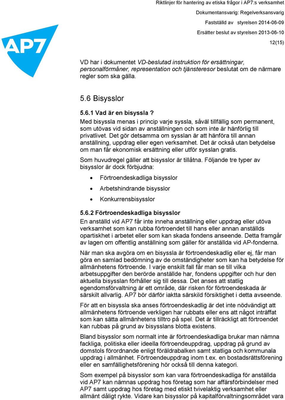 Det gör detsamma om sysslan är att hänföra till annan anställning, uppdrag eller egen verksamhet. Det är också utan betydelse om man får ekonomisk ersättning eller utför sysslan gratis.