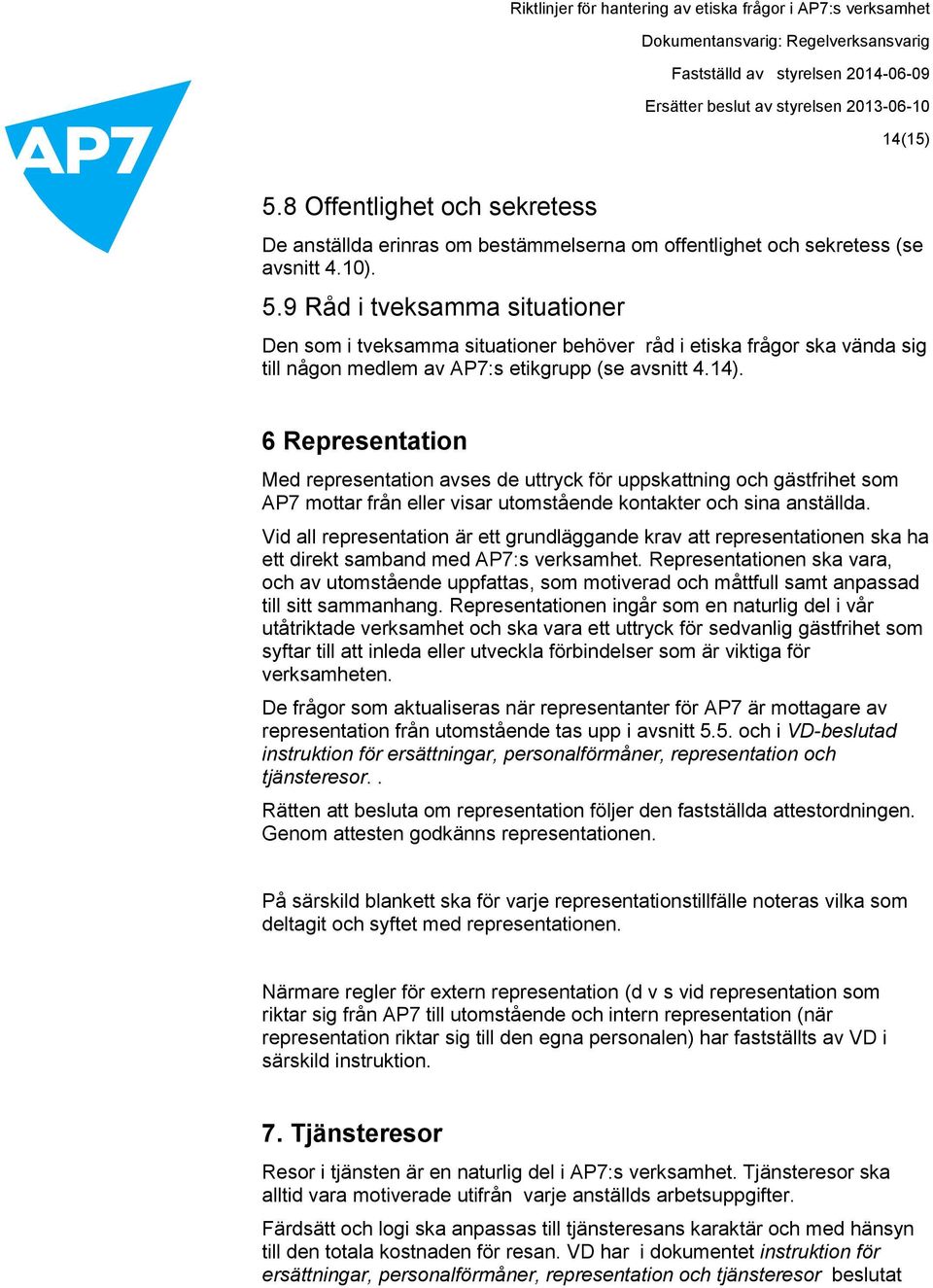 Vid all representation är ett grundläggande krav att representationen ska ha ett direkt samband med AP7:s verksamhet.