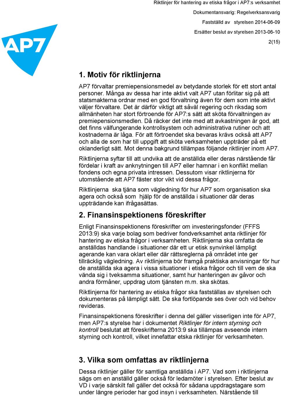Det är därför viktigt att såväl regering och riksdag som allmänheten har stort förtroende för AP7:s sätt att sköta förvaltningen av premiepensionsmedlen.