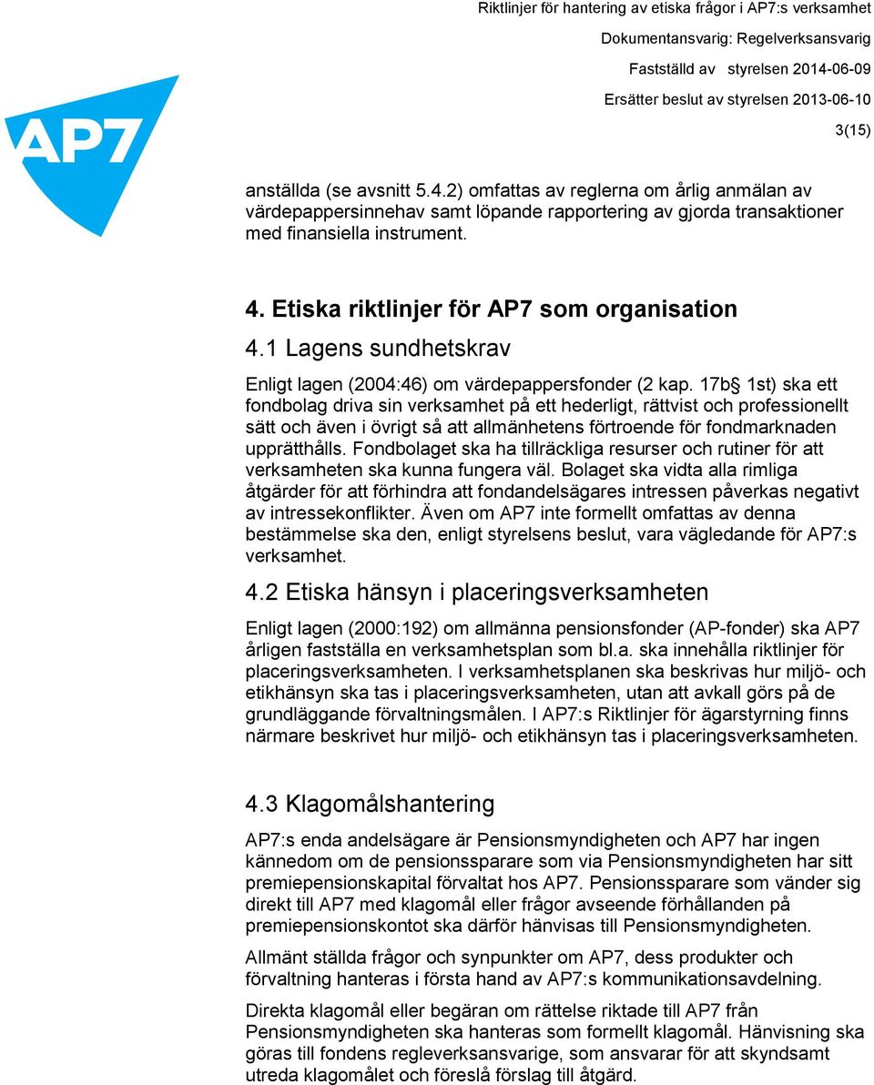 17b 1st) ska ett fondbolag driva sin verksamhet på ett hederligt, rättvist och professionellt sätt och även i övrigt så att allmänhetens förtroende för fondmarknaden upprätthålls.