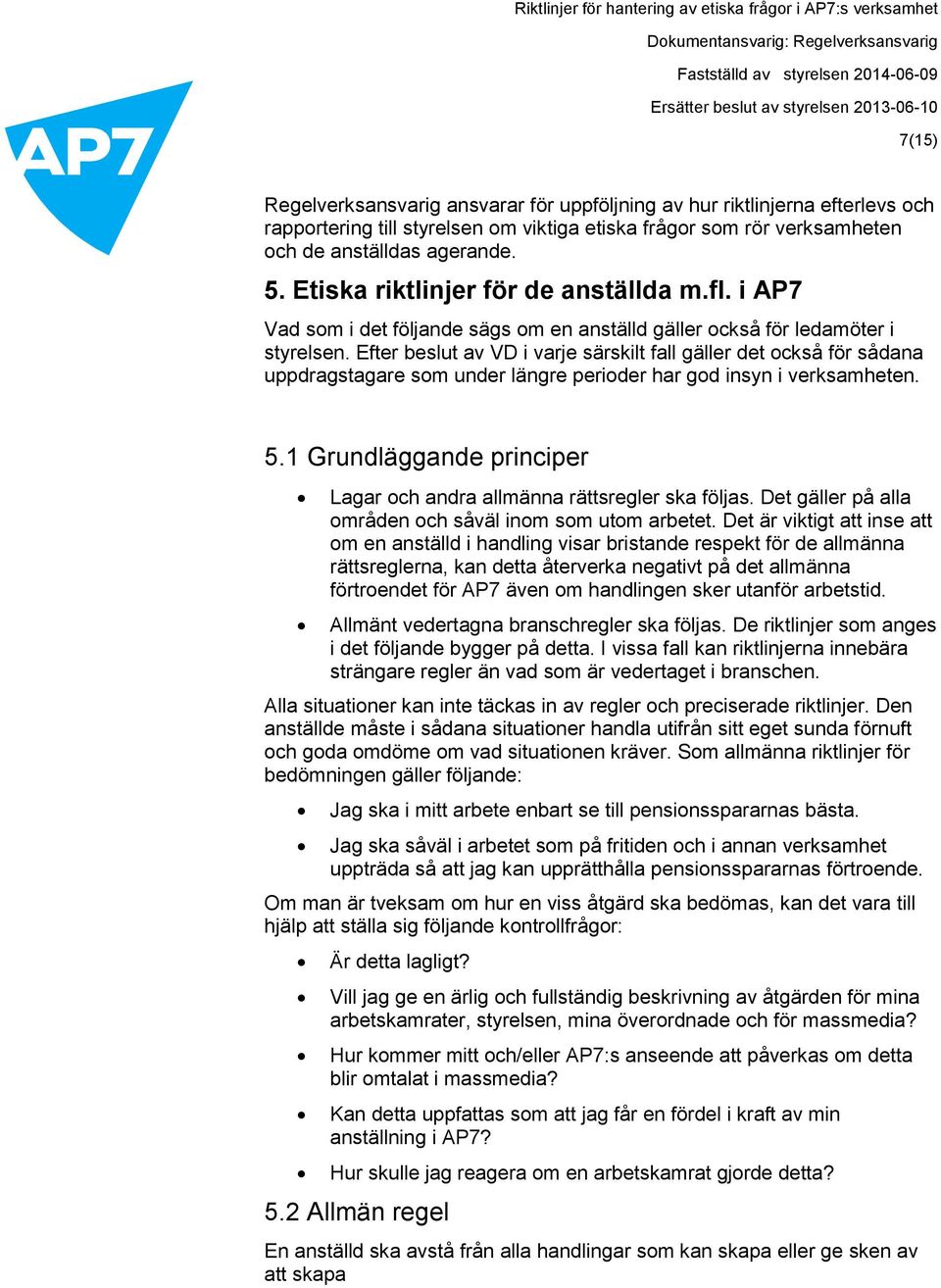 Efter beslut av VD i varje särskilt fall gäller det också för sådana uppdragstagare som under längre perioder har god insyn i verksamheten. 5.