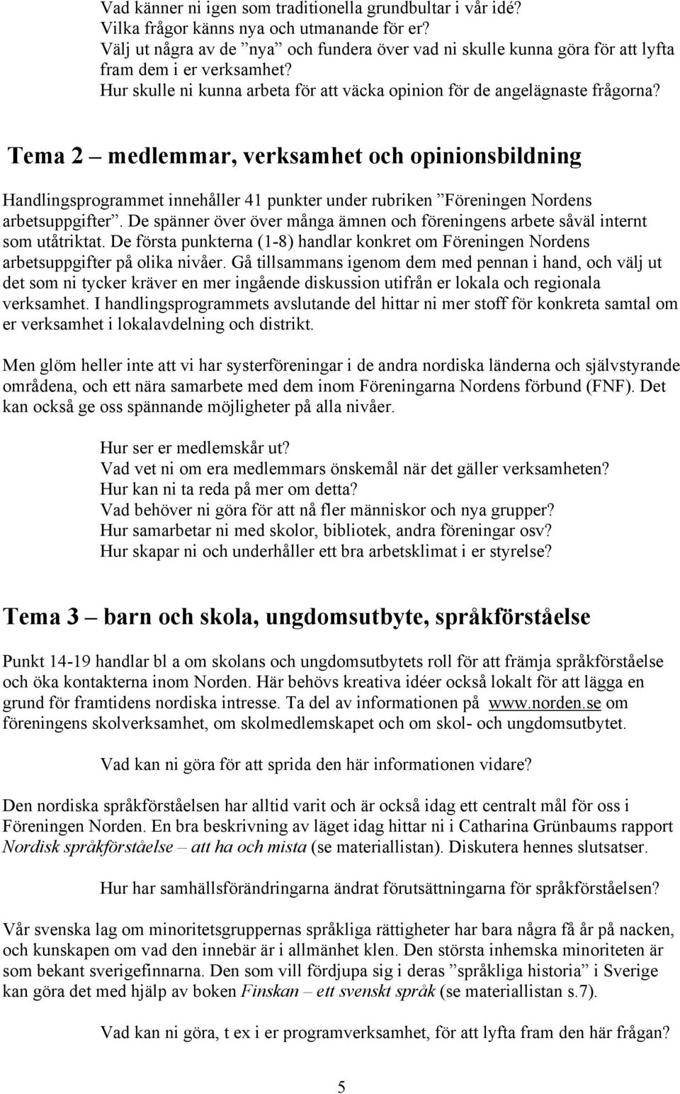 Tema 2 medlemmar, verksamhet och opinionsbildning Handlingsprogrammet innehåller 41 punkter under rubriken Föreningen Nordens arbetsuppgifter.