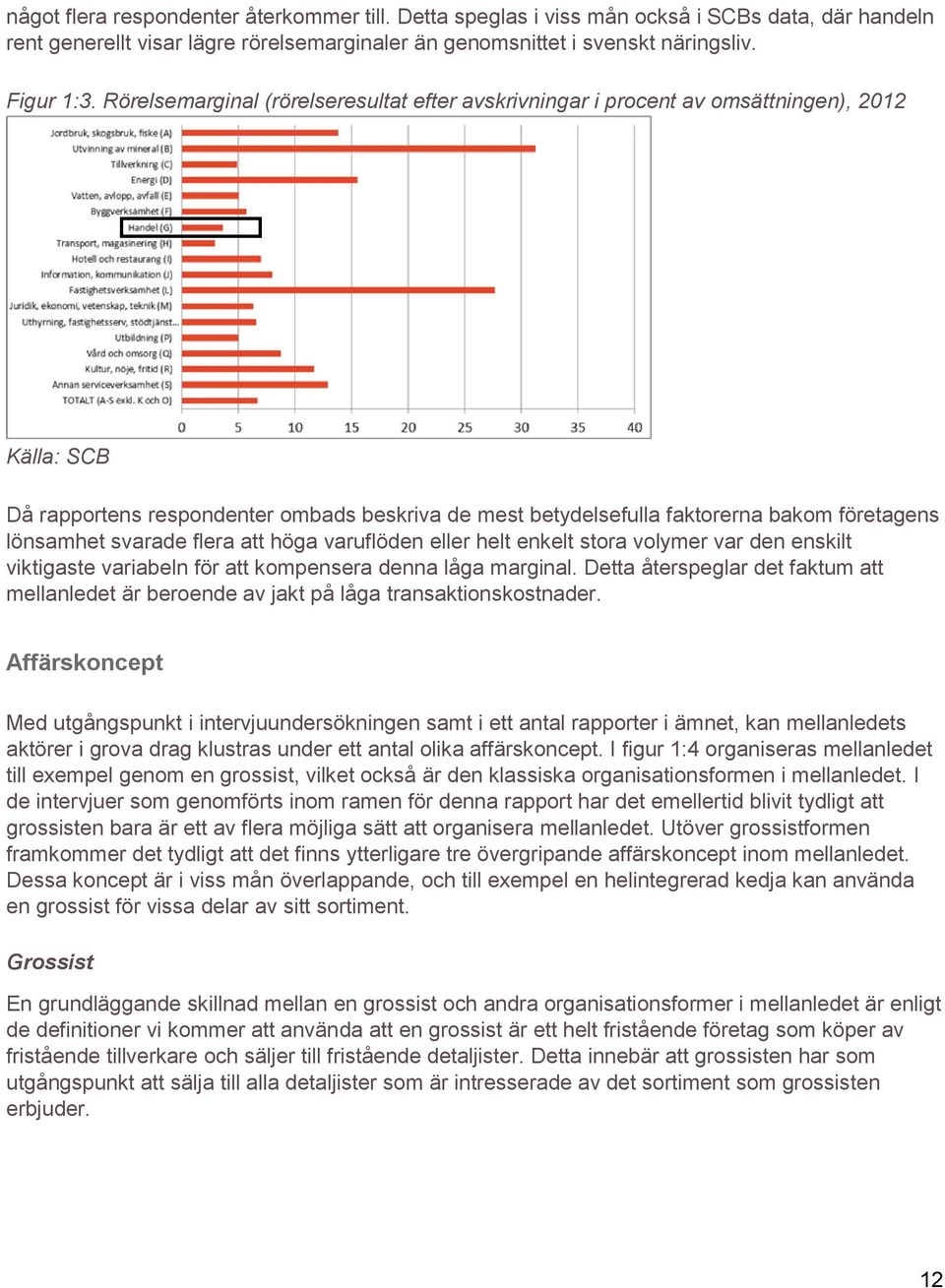 lönsamhet svarade flera att höga varuflöden eller helt enkelt stora volymer var den enskilt viktigaste variabeln för att kompensera denna låga marginal.