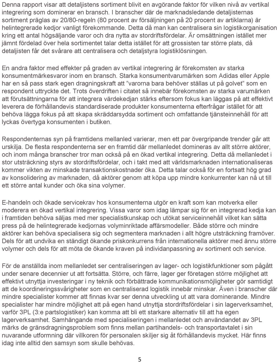 Detta då man kan centralisera sin logistikorganisation kring ett antal högsäljande varor och dra nytta av stordriftsfördelar.