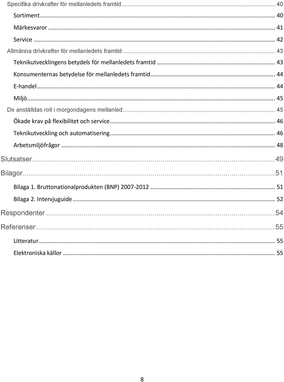 .. 45 De anställdas roll i morgondagens mellanled... 45 Ökade krav på flexibilitet och service... 46 Teknikutveckling och automatisering... 46 Arbetsmiljöfrågor.