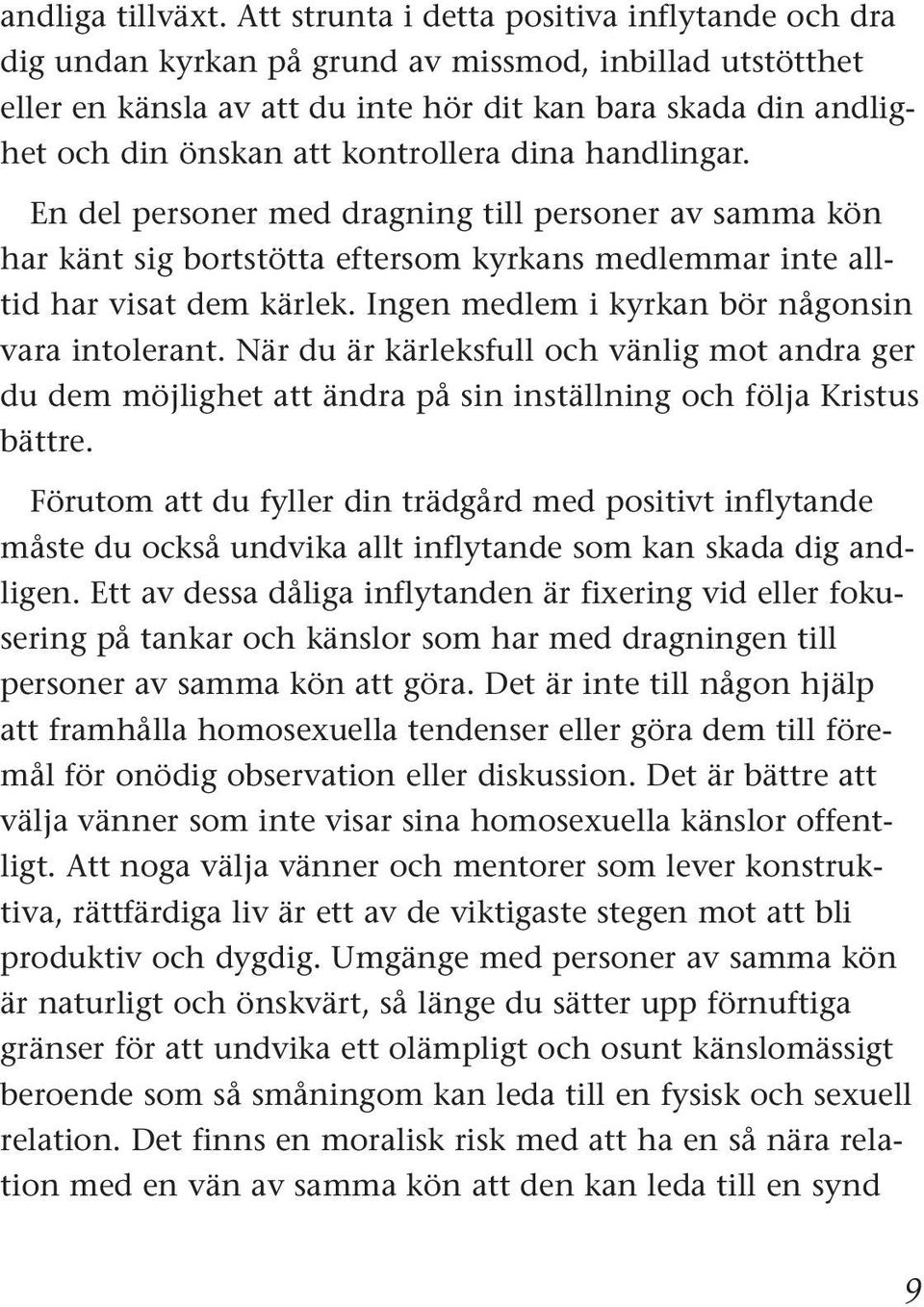 kontrollera dina handlingar. En del personer med dragning till personer av samma kön har känt sig bortstötta eftersom kyrkans medlemmar inte alltid har visat dem kärlek.