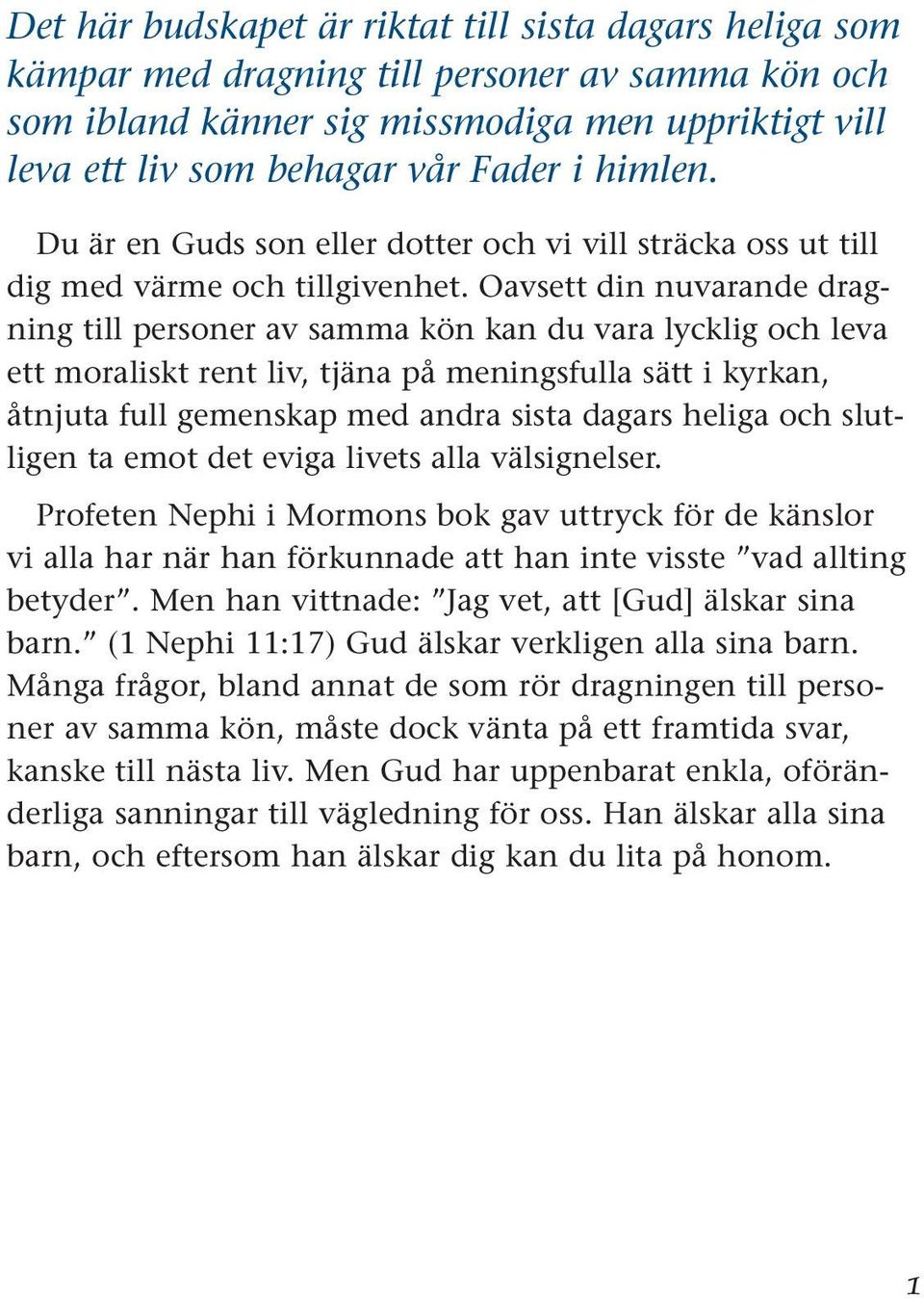 Oavsett din nuvarande dragning till personer av samma kön kan du vara lycklig och leva ett moraliskt rent liv, tjäna på meningsfulla sätt i kyrkan, åtnjuta full gemenskap med andra sista dagars