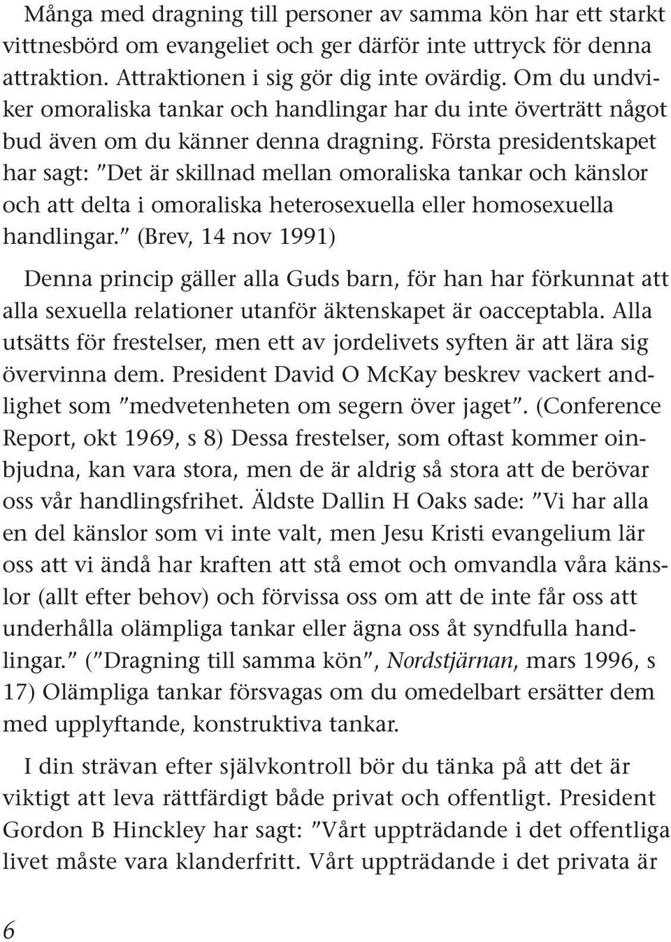 Första presidentskapet har sagt: Det är skillnad mellan omoraliska tankar och känslor och att delta i omoraliska heterosexuella eller homosexuella handlingar.