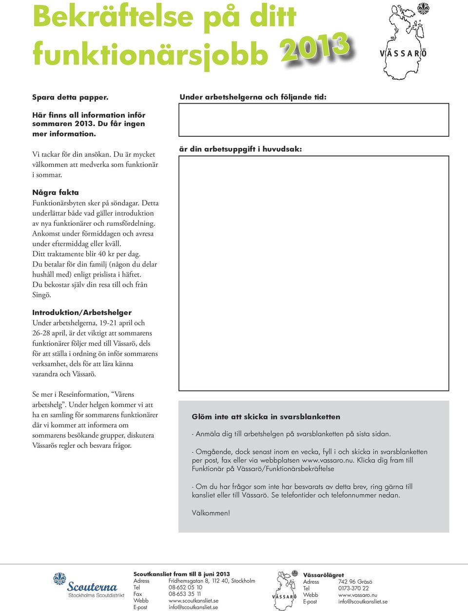 Detta underlättar både vad gäller introduktion av nya funktionärer och rumsfördelning. Ankomst under förmiddagen och avresa under eftermiddag eller kväll. Ditt traktamente blir 40 kr per dag.