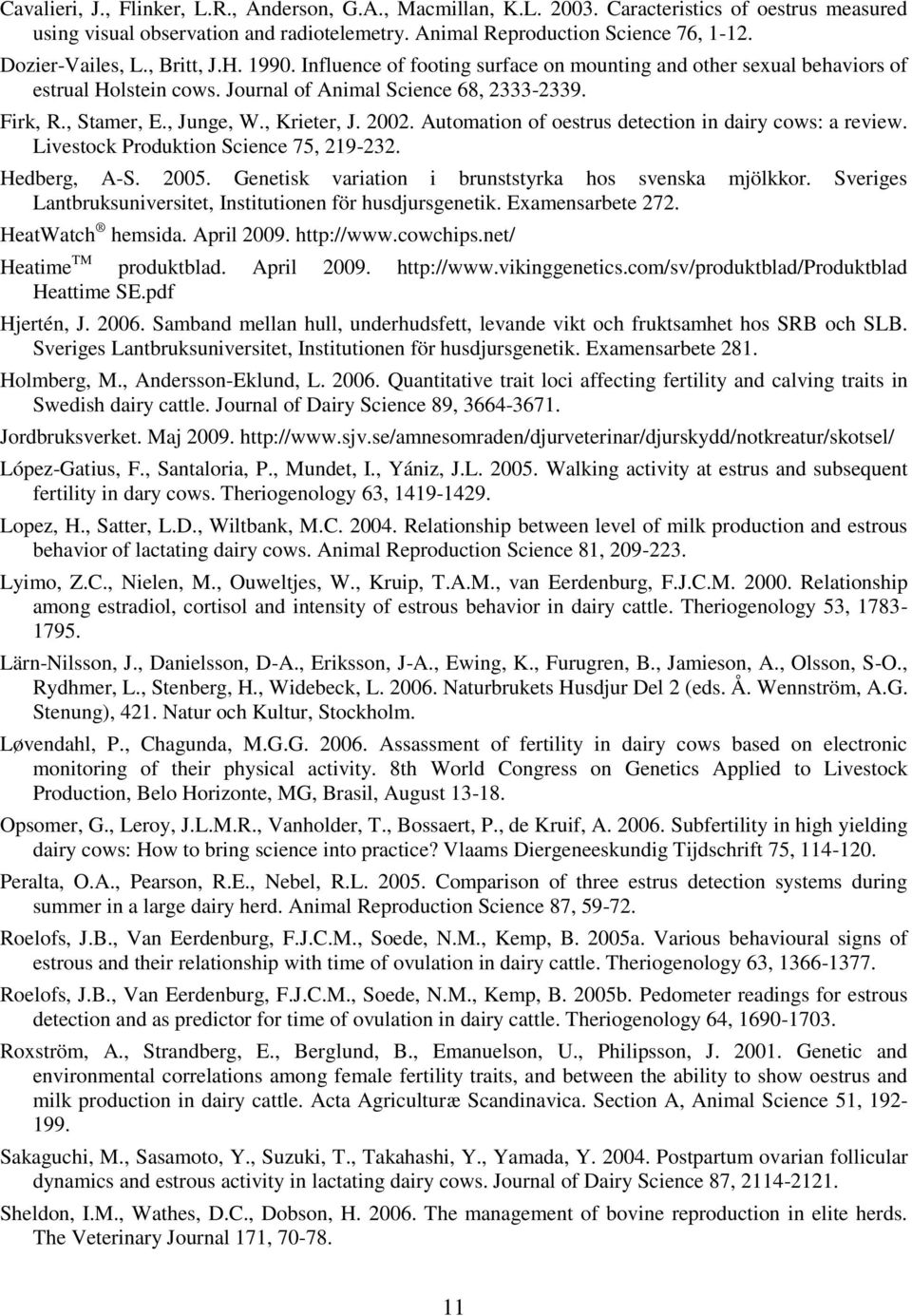 , Junge, W., Krieter, J. 2002. Automation of oestrus detection in dairy cows: a review. Livestock Produktion Science 75, 219-232. Hedberg, A-S. 2005.