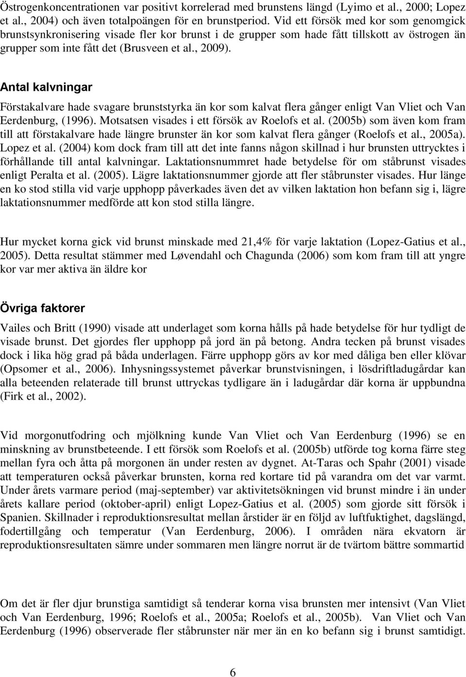 Antal kalvningar Förstakalvare hade svagare brunststyrka än kor som kalvat flera gånger enligt Van Vliet och Van Eerdenburg, (1996). Motsatsen visades i ett försök av Roelofs et al.