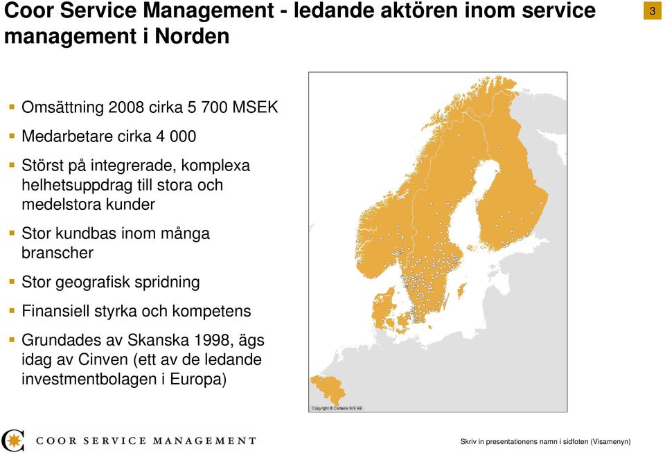 medelstora kunder Stor kundbas inom många branscher Stor geografisk spridning Finansiell styrka och